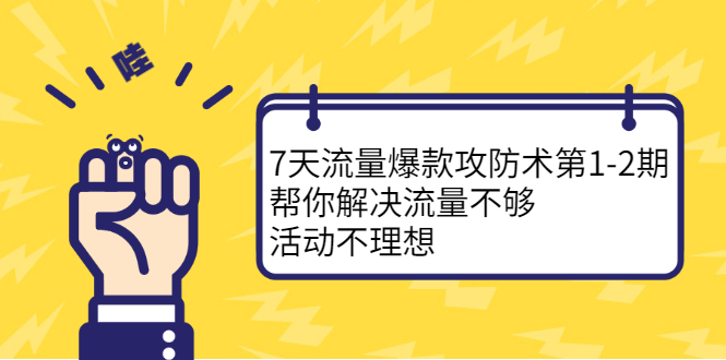 7天流量爆款攻防术第1-2期，帮你解决流量不够，活动不理想网创吧-网创项目资源站-副业项目-创业项目-搞钱项目八百网赚
