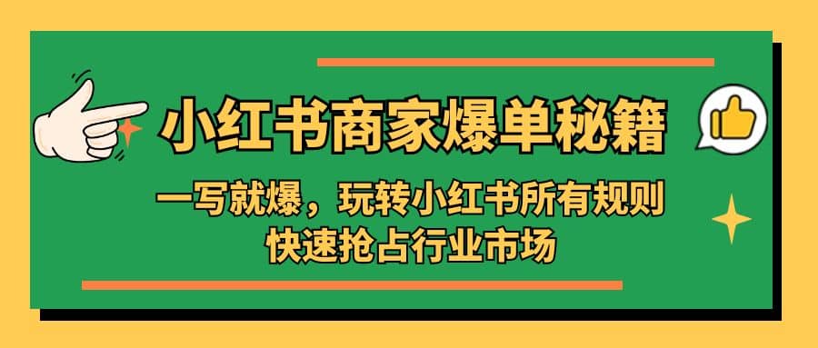 小红书·商家爆单秘籍：一写就爆，玩转小红书所有规则，快速抢占行业市场网创吧-网创项目资源站-副业项目-创业项目-搞钱项目八百网赚