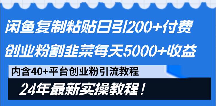闲鱼复制粘贴日引200+付费创业粉，割韭菜日稳定5000+收益，24年最新教程！网创吧-网创项目资源站-副业项目-创业项目-搞钱项目八百网赚