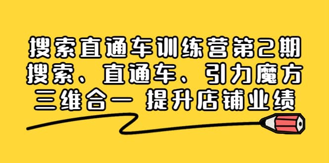 搜索直通车训练营第2期：搜索、直通车、引力魔方三维合一 提升店铺业绩网创吧-网创项目资源站-副业项目-创业项目-搞钱项目八百网赚