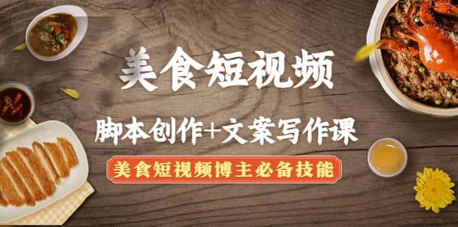 美食短视频创作+文案写作课：美食短视频博主必备技能网创吧-网创项目资源站-副业项目-创业项目-搞钱项目八百网赚