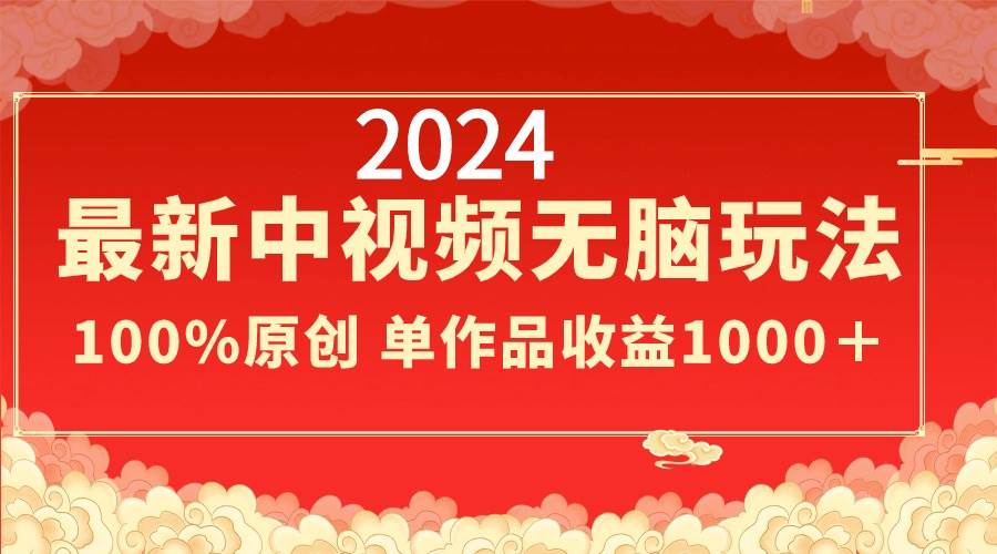 2024最新中视频无脑玩法，作品制作简单，100%原创，单作品收益1000＋网创吧-网创项目资源站-副业项目-创业项目-搞钱项目八百网赚