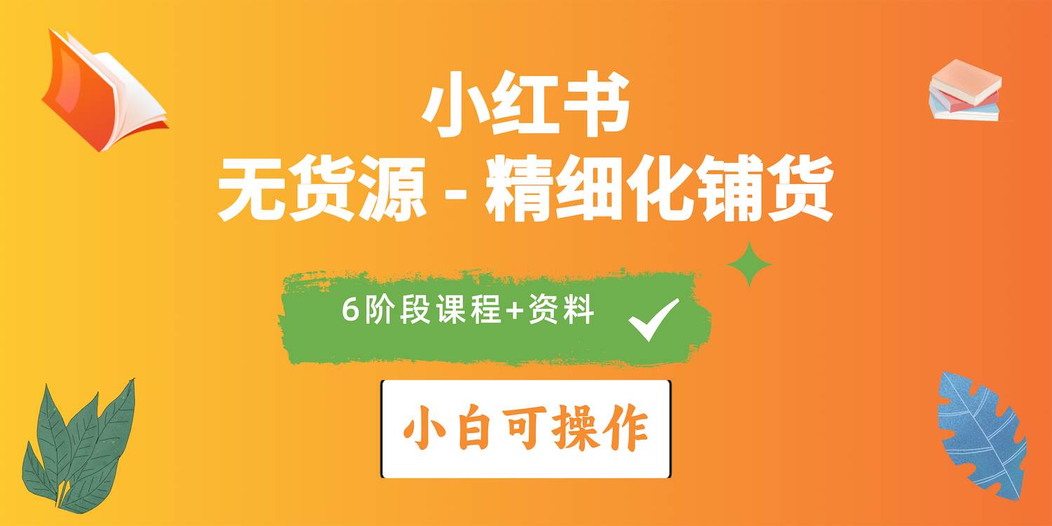 2024小红书电商风口正盛，全优质课程、适合小白（无货源）精细化铺货实战网创吧-网创项目资源站-副业项目-创业项目-搞钱项目八百网赚