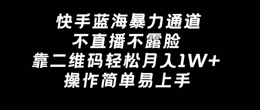 快手蓝海暴力通道，不直播不露脸，靠二维码轻松月入1W+，操作简单易上手网创吧-网创项目资源站-副业项目-创业项目-搞钱项目八百网赚