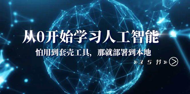 从0开始学习人工智能：怕用到套壳工具，那就部署到本地（35节课）网创吧-网创项目资源站-副业项目-创业项目-搞钱项目八百网赚