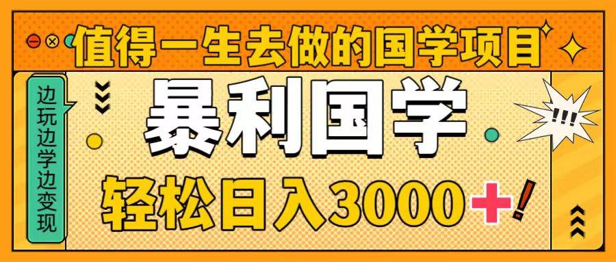 值得一生去做的国学项目，暴力国学，轻松日入3000+网创吧-网创项目资源站-副业项目-创业项目-搞钱项目八百网赚
