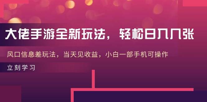大佬手游全新玩法，轻松日入几张，风口信息差玩法，当天见收益，小白一…网创吧-网创项目资源站-副业项目-创业项目-搞钱项目八百网赚
