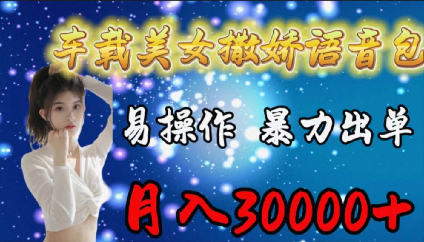 车载女生撒娇语音包，易操作，暴力出单，月入30000+网创吧-网创项目资源站-副业项目-创业项目-搞钱项目八百网赚