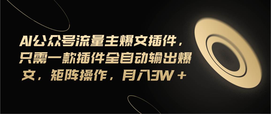 Ai公众号流量主爆文插件，只需一款插件全自动输出爆文，矩阵操作，月入3w+网创吧-网创项目资源站-副业项目-创业项目-搞钱项目八百网赚