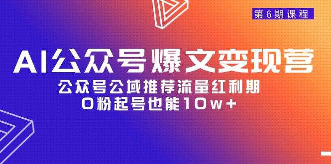AI公众号爆文-变现营06期，公众号公域推荐流量红利期，0粉起号也能10w+网创吧-网创项目资源站-副业项目-创业项目-搞钱项目八百网赚