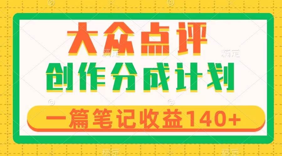 大众点评创作分成，一篇笔记收益140+，新风口第一波，作品制作简单网创吧-网创项目资源站-副业项目-创业项目-搞钱项目八百网赚