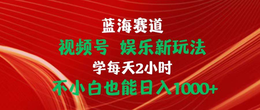 蓝海赛道视频号 娱乐新玩法每天2小时小白也能日入1000+网创吧-网创项目资源站-副业项目-创业项目-搞钱项目八百网赚