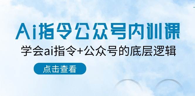 Ai指令-公众号内训课：学会ai指令+公众号的底层逻辑（7节课）网创吧-网创项目资源站-副业项目-创业项目-搞钱项目八百网赚