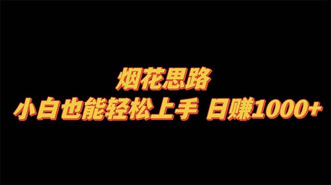 烟花思路，小白也能轻松上手，日赚1000+网创吧-网创项目资源站-副业项目-创业项目-搞钱项目八百网赚