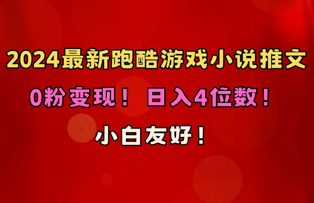 小白友好！0粉变现！日入4位数！跑酷游戏小说推文项目（附千G素材）网创吧-网创项目资源站-副业项目-创业项目-搞钱项目八百网赚