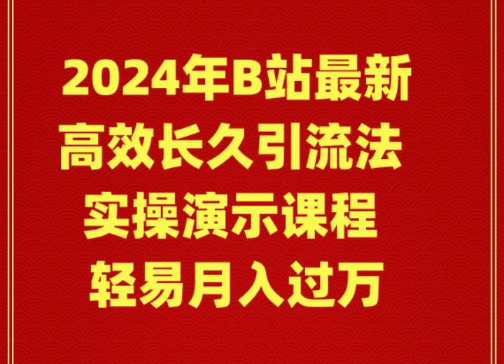 2024年B站最新高效长久引流法 实操演示课程 轻易月入过万网创吧-网创项目资源站-副业项目-创业项目-搞钱项目八百网赚