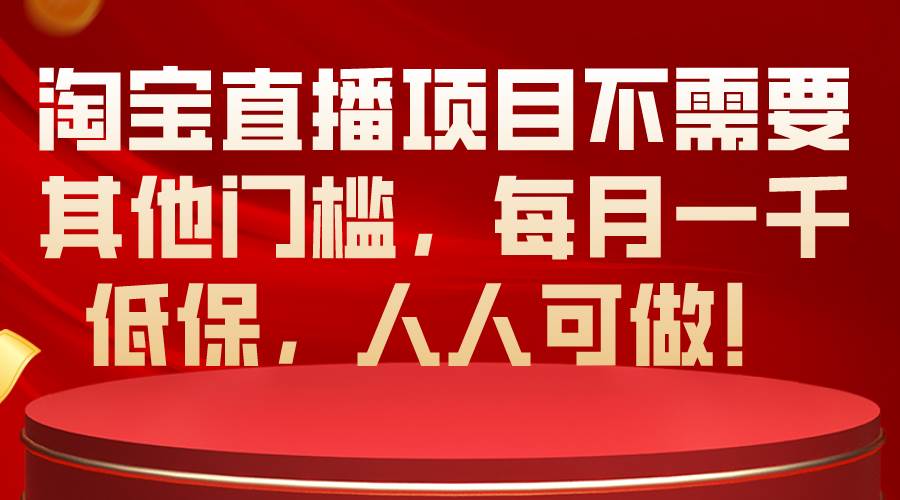 淘宝直播项目不需要其他门槛，每月一千低保，人人可做！网创吧-网创项目资源站-副业项目-创业项目-搞钱项目八百网赚