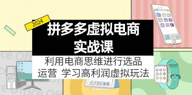 拼多多虚拟电商实战课：虚拟资源选品+运营，高利润虚拟玩法（更新14节）网创吧-网创项目资源站-副业项目-创业项目-搞钱项目八百网赚