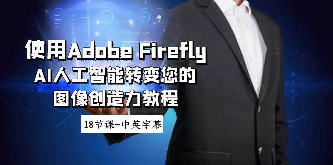 使用Adobe Firefly AI人工智能转变您的图像创造力教程-18节课-中英字幕网创吧-网创项目资源站-副业项目-创业项目-搞钱项目八百网赚