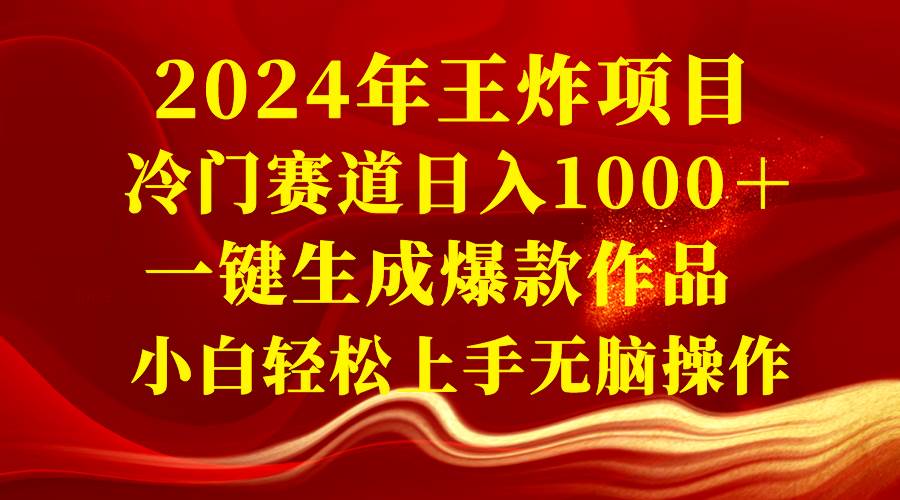 2024年王炸项目 冷门赛道日入1000＋一键生成爆款作品 小白轻松上手无脑操作网创吧-网创项目资源站-副业项目-创业项目-搞钱项目八百网赚