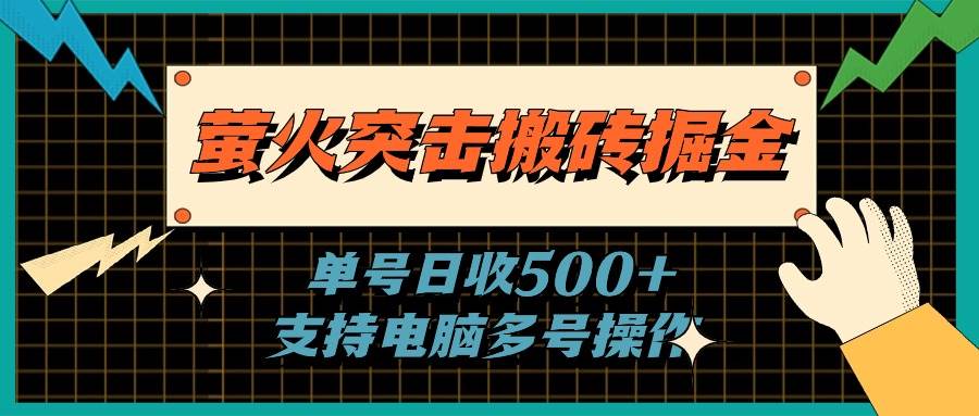 萤火突击搬砖掘金，单日500+，支持电脑批量操作网创吧-网创项目资源站-副业项目-创业项目-搞钱项目八百网赚