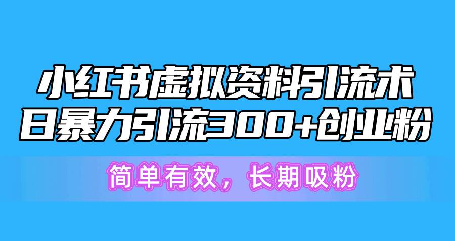 小红书虚拟资料引流术，日暴力引流300+创业粉，简单有效，长期吸粉网创吧-网创项目资源站-副业项目-创业项目-搞钱项目八百网赚