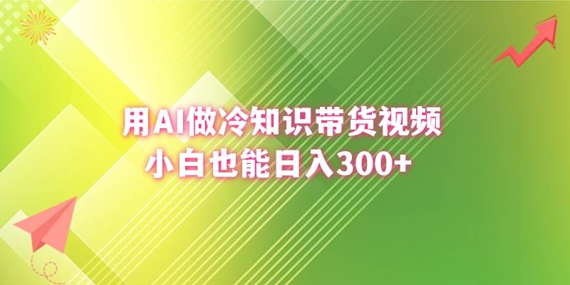 用AI做冷知识带货视频，小白也能日入300+网创吧-网创项目资源站-副业项目-创业项目-搞钱项目八百网赚