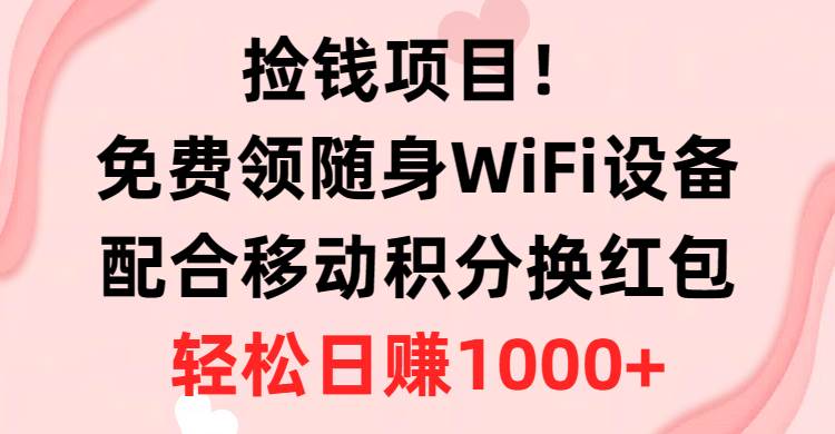 捡钱项目！免费领随身WiFi设备+移动积分换红包，有手就行，轻松日赚1000+网创吧-网创项目资源站-副业项目-创业项目-搞钱项目八百网赚