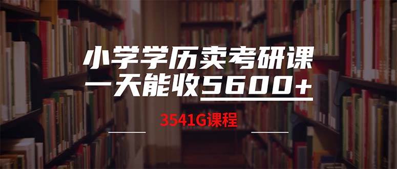 小学学历卖考研课程，一天收5600（附3580G考研合集）网创吧-网创项目资源站-副业项目-创业项目-搞钱项目八百网赚