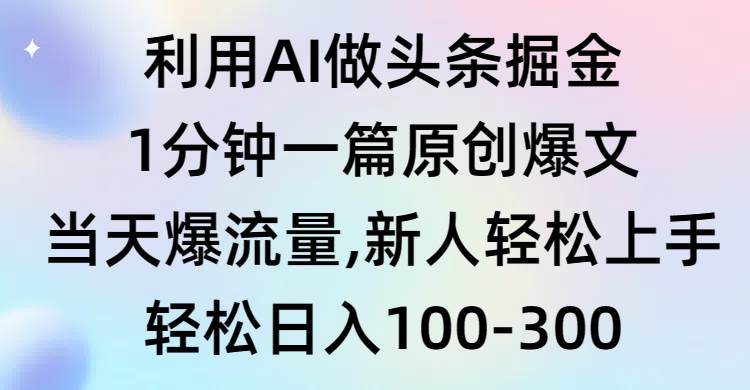 利用AI做头条掘金，1分钟一篇原创爆文，当天爆流量，新人轻松上手网创吧-网创项目资源站-副业项目-创业项目-搞钱项目八百网赚