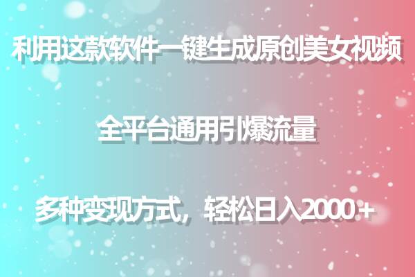 用这款软件一键生成原创美女视频 全平台通用引爆流量 多种变现 日入2000＋网创吧-网创项目资源站-副业项目-创业项目-搞钱项目八百网赚