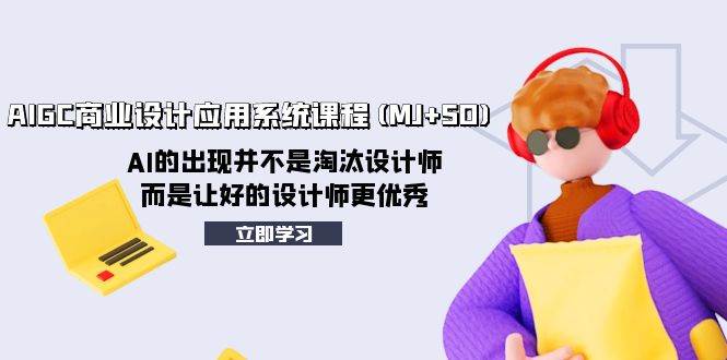 AIGC商业设计应用系统课程(MJ+SD)，AI的出现并不是淘汰设计师，而是让好的设计师更优秀网创吧-网创项目资源站-副业项目-创业项目-搞钱项目八百网赚