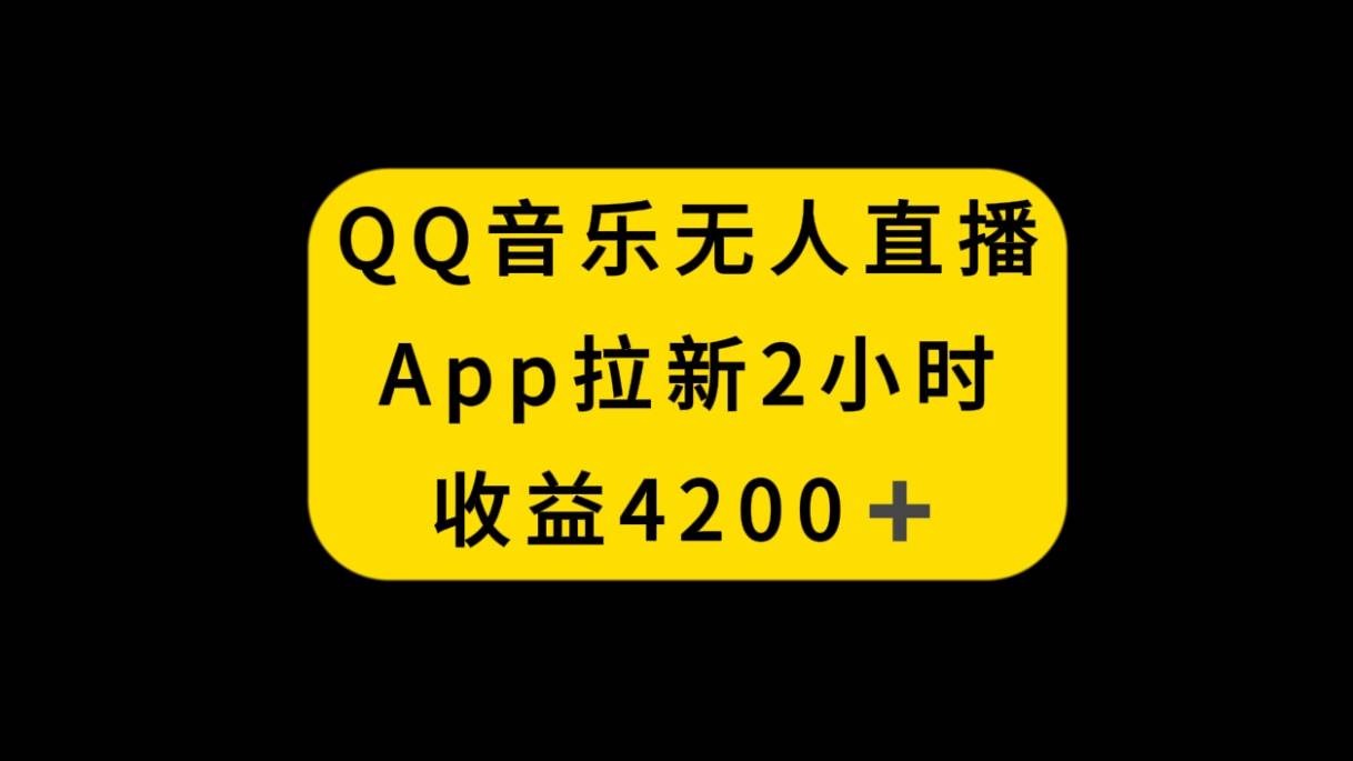 QQ音乐无人直播APP拉新，2小时收入4200，不封号新玩法网创吧-网创项目资源站-副业项目-创业项目-搞钱项目八百网赚