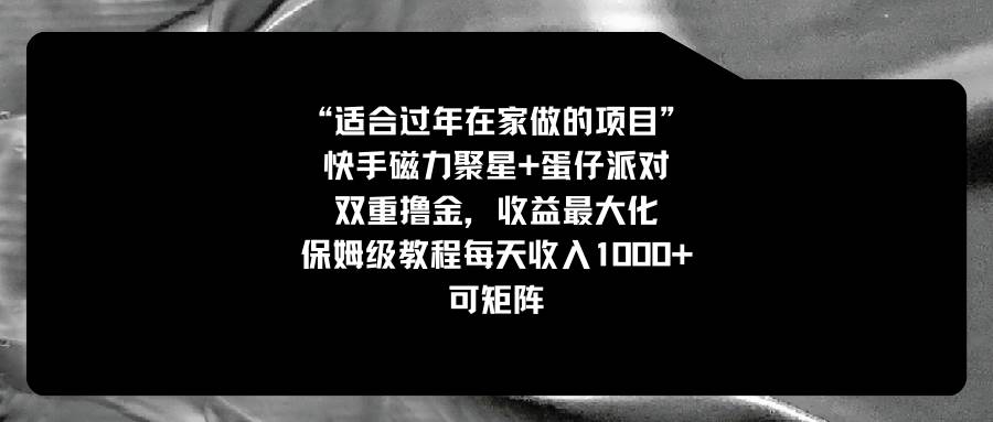 适合过年在家做的项目，快手磁力+蛋仔派对，双重撸金，收益最大化，保姆级教程网创吧-网创项目资源站-副业项目-创业项目-搞钱项目八百网赚