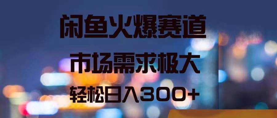 闲鱼火爆赛道，市场需求极大，轻松日入300+网创吧-网创项目资源站-副业项目-创业项目-搞钱项目八百网赚