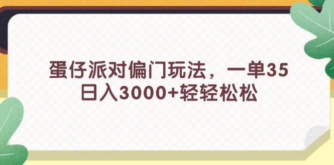 蛋仔派对偏门玩法，一单35，日入3000+轻轻松松网创吧-网创项目资源站-副业项目-创业项目-搞钱项目八百网赚