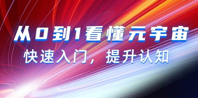 从0到1看懂-元宇宙，快速入门，提升认知（15节视频课）网创吧-网创项目资源站-副业项目-创业项目-搞钱项目八百网赚