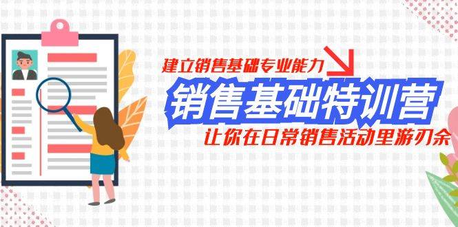 销售基础特训营，建立销售基础专业能力，让你在日常销售活动里游刃余网创吧-网创项目资源站-副业项目-创业项目-搞钱项目八百网赚