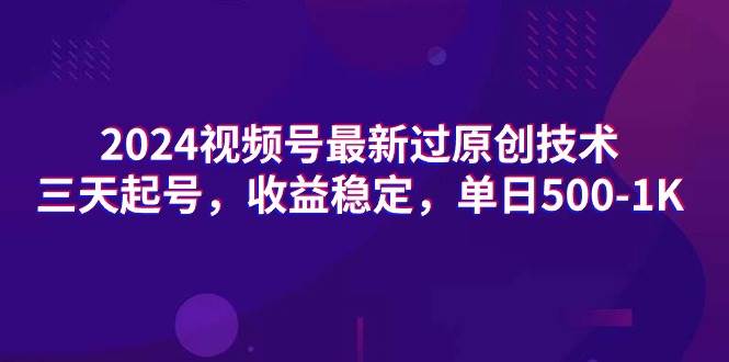 2024视频号最新过原创技术，三天起号，收益稳定，单日500-1K网创吧-网创项目资源站-副业项目-创业项目-搞钱项目八百网赚