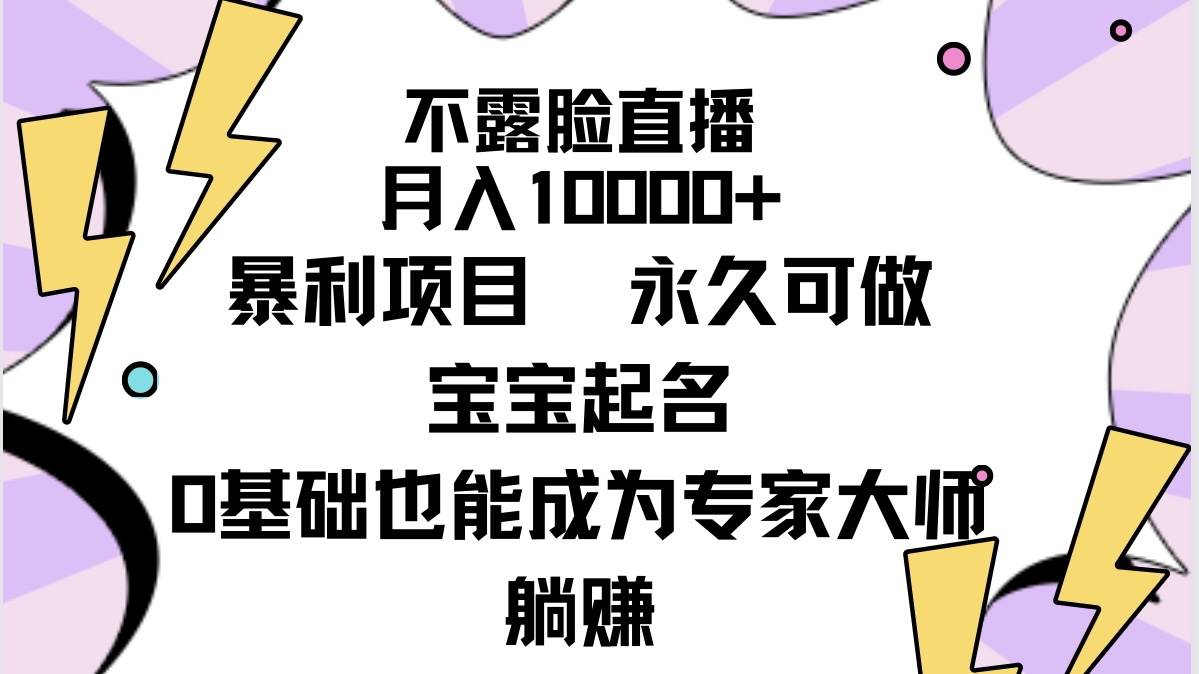 不露脸直播，月入10000+暴利项目，永久可做，宝宝起名（详细教程+软件）网创吧-网创项目资源站-副业项目-创业项目-搞钱项目八百网赚