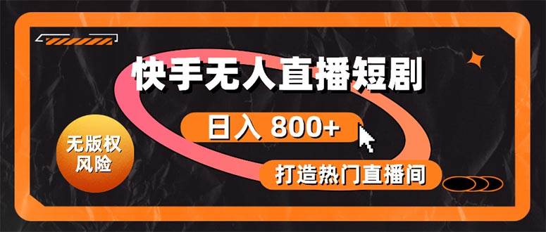 快手无人直播短剧宝典：无版权风险，轻松打造热门直播间，日进斗金不是梦网创吧-网创项目资源站-副业项目-创业项目-搞钱项目八百网赚