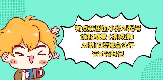 有点意思的小绿-Ai起号爆款纲要(视频课) AI制作流程全公开，附带ai资料包网创吧-网创项目资源站-副业项目-创业项目-搞钱项目八百网赚