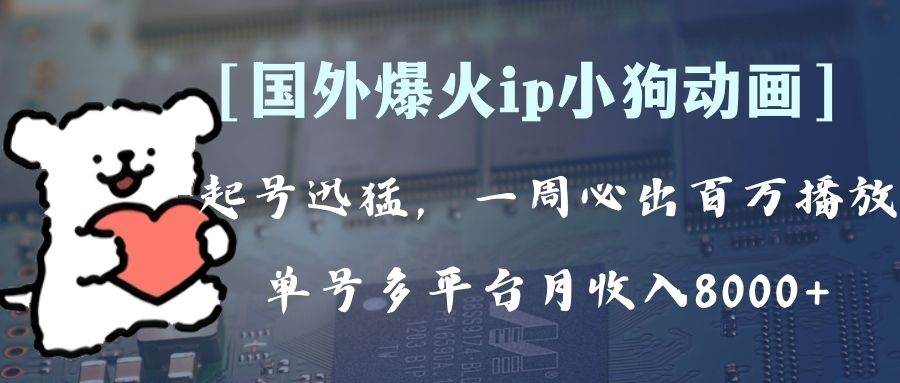 全网爆火动画ip，多平台捞金，单号月收入8k+！可批量操作。（附拓展玩法）网创吧-网创项目资源站-副业项目-创业项目-搞钱项目八百网赚