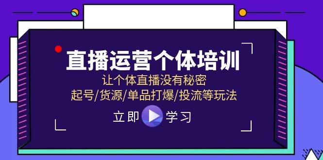 直播运营个体培训，让个体直播没有秘密，起号/货源/单品打爆/投流等玩法网创吧-网创项目资源站-副业项目-创业项目-搞钱项目八百网赚