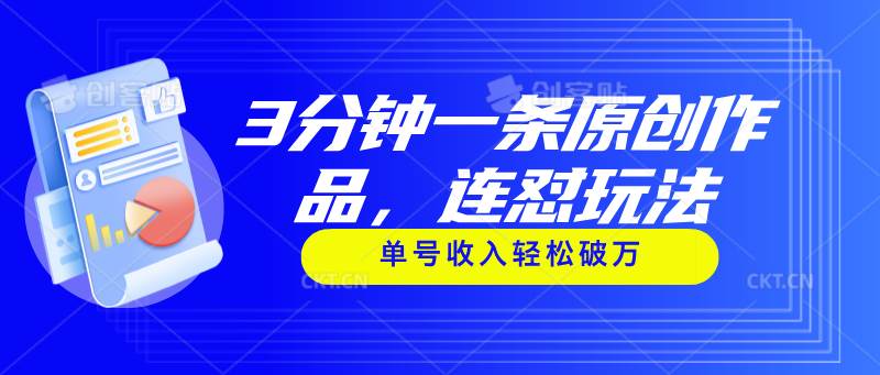 3分钟一条原创作品，连怼玩法，单号收入轻松破万网创吧-网创项目资源站-副业项目-创业项目-搞钱项目八百网赚