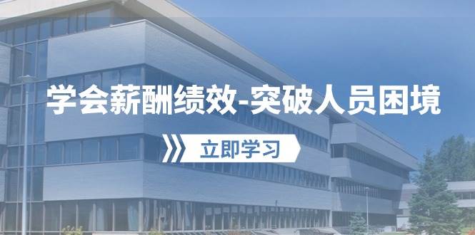 学会薪酬绩效-突破人员困境：建立自己的【薪酬+绩效】体系，企业与员工…网创吧-网创项目资源站-副业项目-创业项目-搞钱项目八百网赚