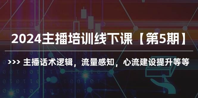 2024主播培训线下课【第5期】主播话术逻辑，流量感知，心流建设提升等等网创吧-网创项目资源站-副业项目-创业项目-搞钱项目八百网赚