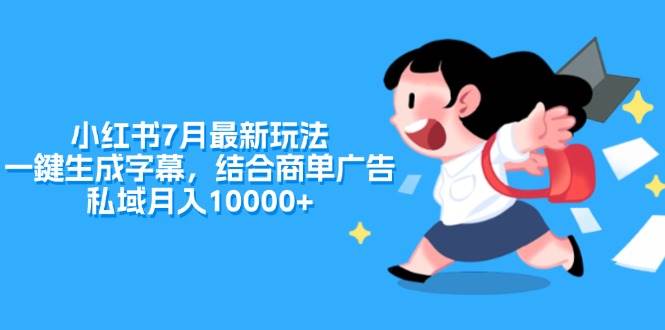 小红书7月最新玩法，一鍵生成字幕，结合商单广告，私域月入10000+网创吧-网创项目资源站-副业项目-创业项目-搞钱项目八百网赚