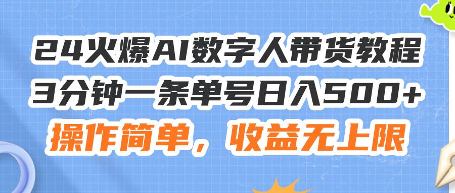 24火爆AI数字人带货教程，3分钟一条单号日入500+，操作简单，收益无上限网创吧-网创项目资源站-副业项目-创业项目-搞钱项目八百网赚