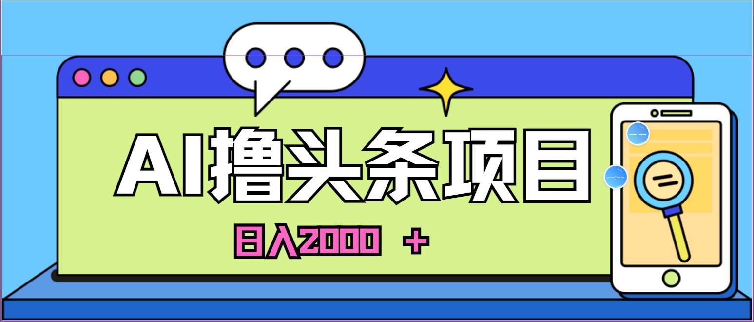 AI今日头条，当日建号，次日盈利，适合新手，每日收入超2000元的好项目网创吧-网创项目资源站-副业项目-创业项目-搞钱项目八百网赚